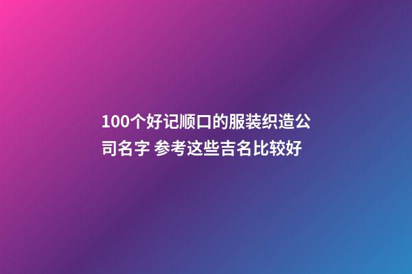 100个好记顺口的服装织造公司名字 参考这些吉名比较好-第1张-公司起名-玄机派